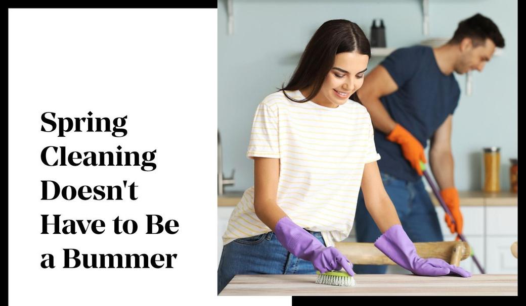 Spring Cleaning Doesn't Have to Be a Bummer