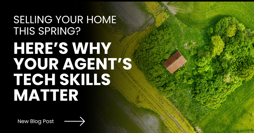 Selling Your Home This Spring? Here's Why Your Agent's Tech Skills Matter