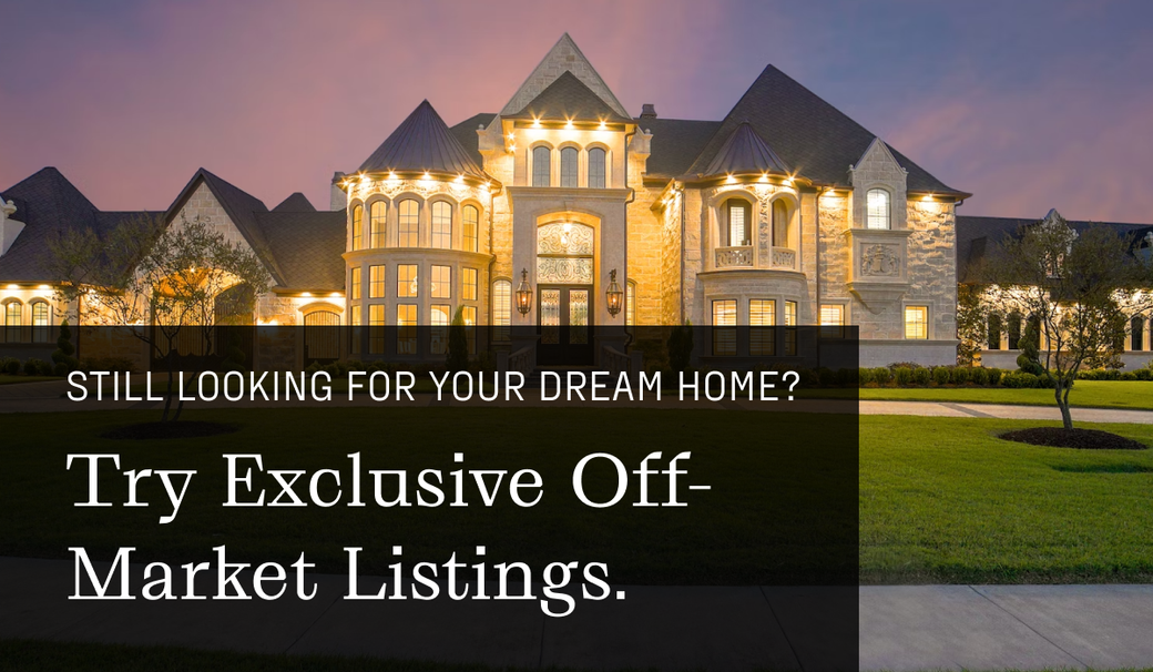 Still Looking For Your Dream Home? Try Exclusive Off-Market Listings
