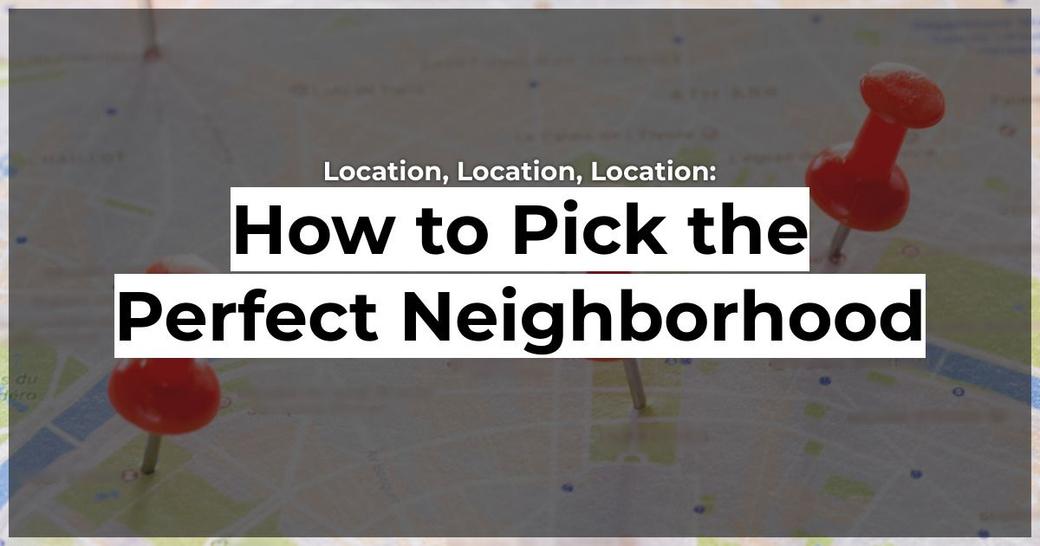 Location, Location, Location: How to Pick the Perfect Neighborhood