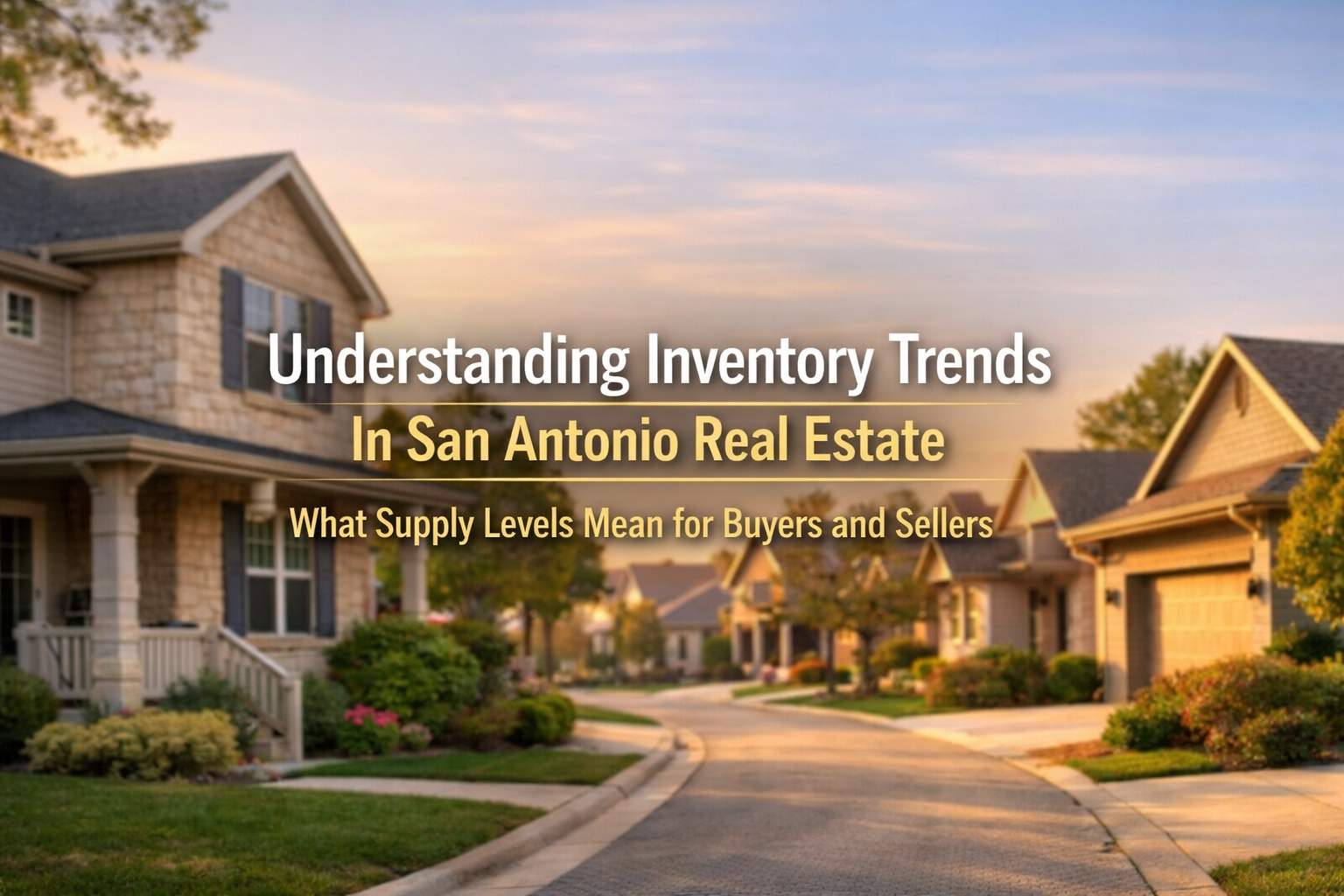 Understanding Inventory Trends in San Antonio Real Estate: What Supply Levels Mean for Buyers and Sellers