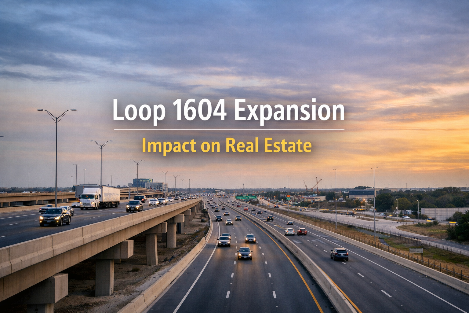 Loop 1604 Expansion and Improvements: How Infrastructure Upgrades Affect San Antonio Real Estate