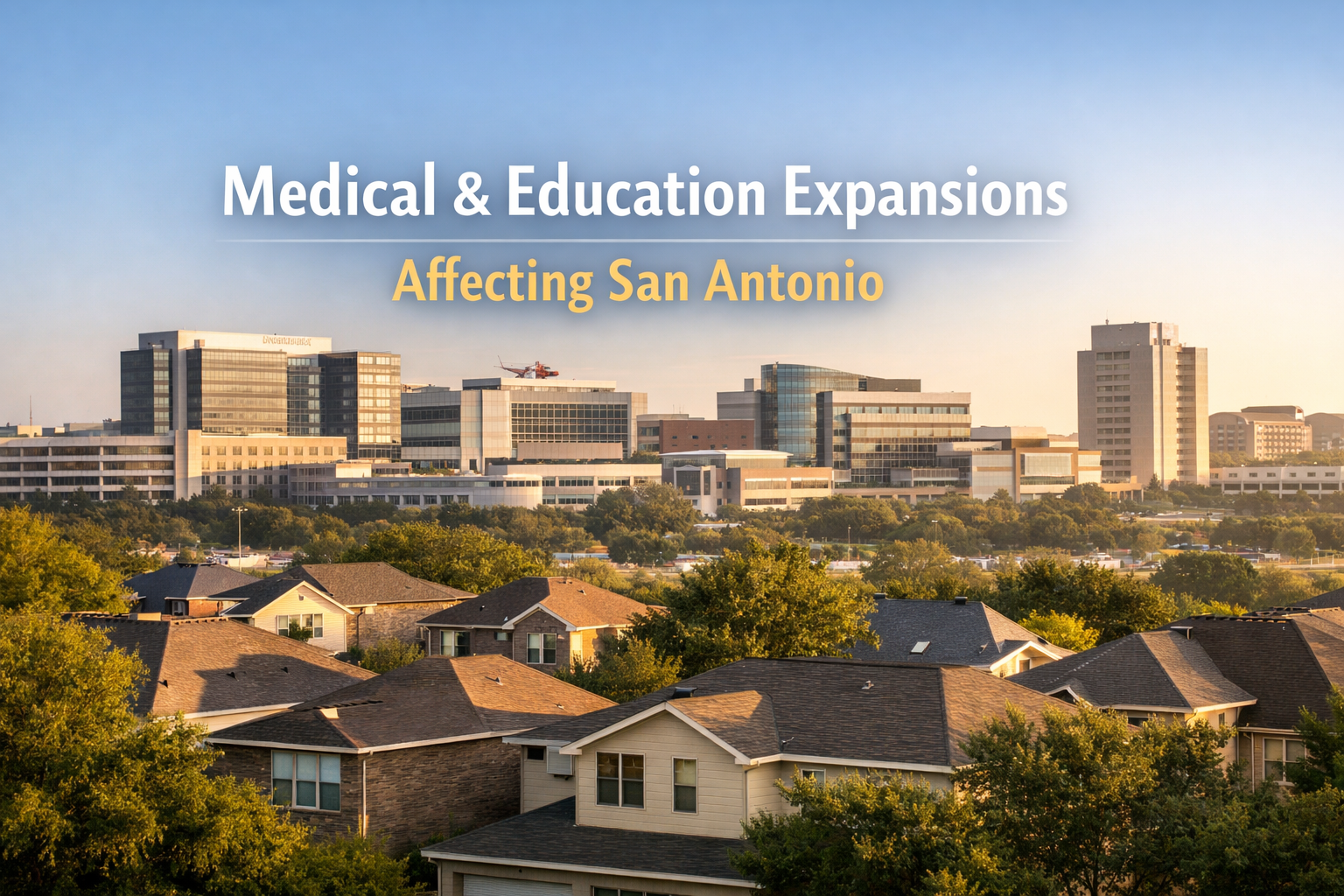 How Medical and Education Expansions Affect San Antonio Real Estate and Neighborhoods