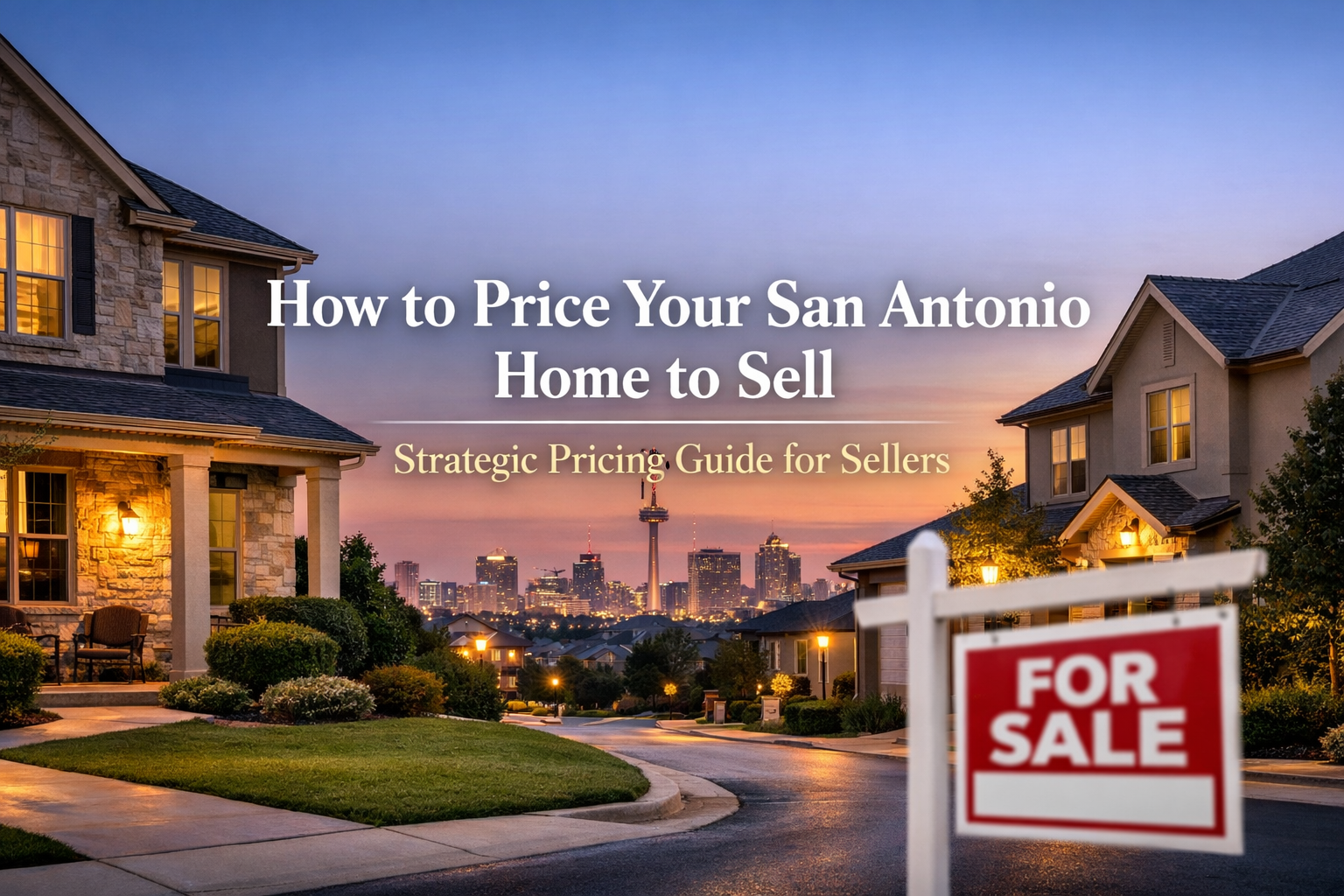 How to Price Your San Antonio Home to Sell: Strategic Pricing Guide for Sellers