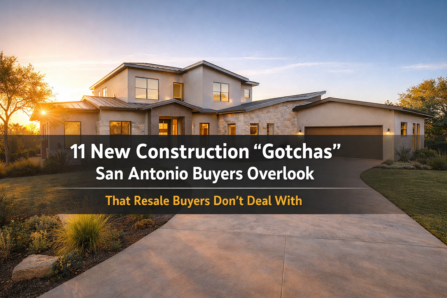11 New Construction “Gotchas” San Antonio Buyers Overlook (That Resale Buyers Don’t Deal With)