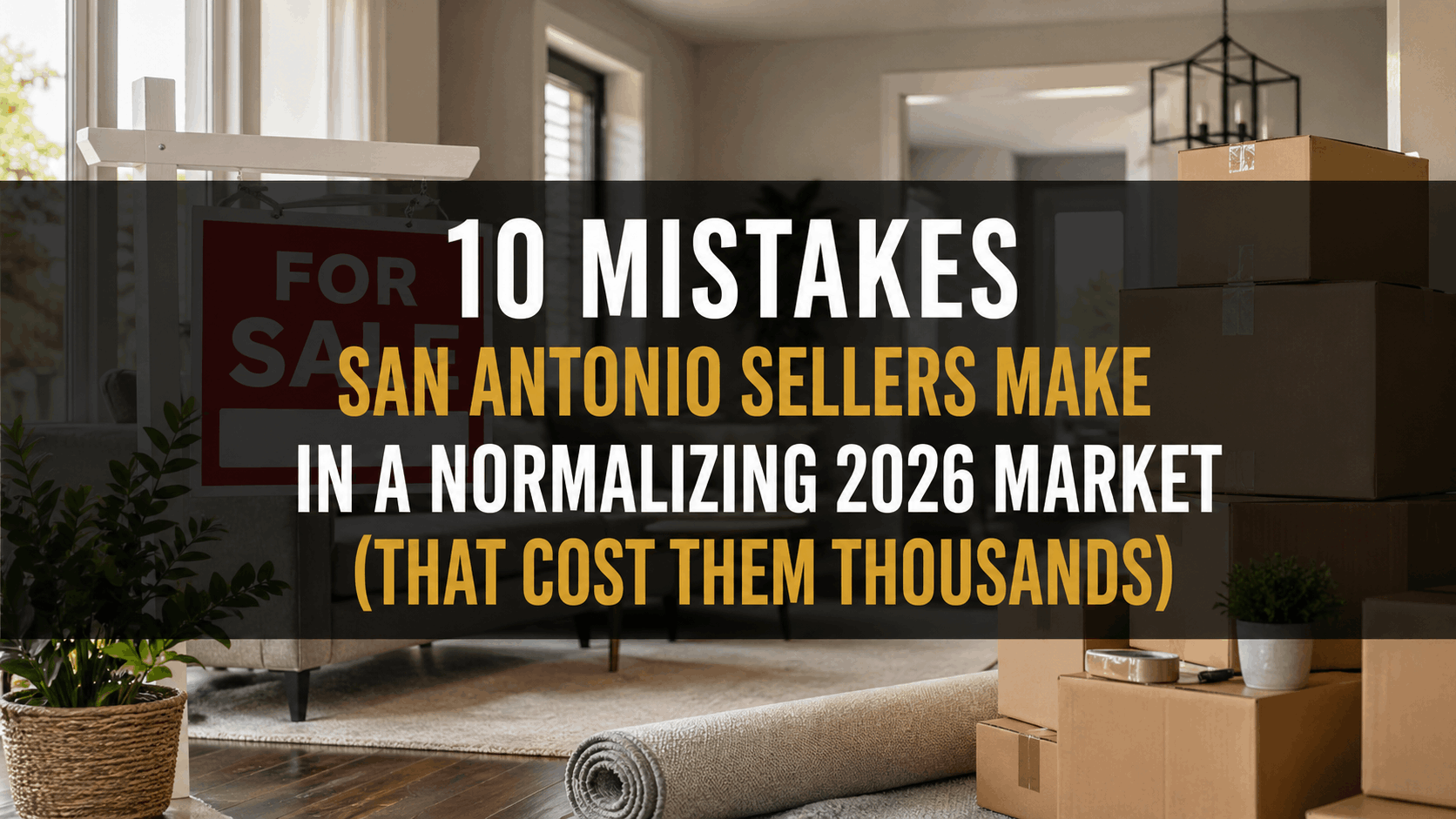 10 Mistakes San Antonio Sellers Make in a Normalizing 2026 Market (That Cost Them Thousands)