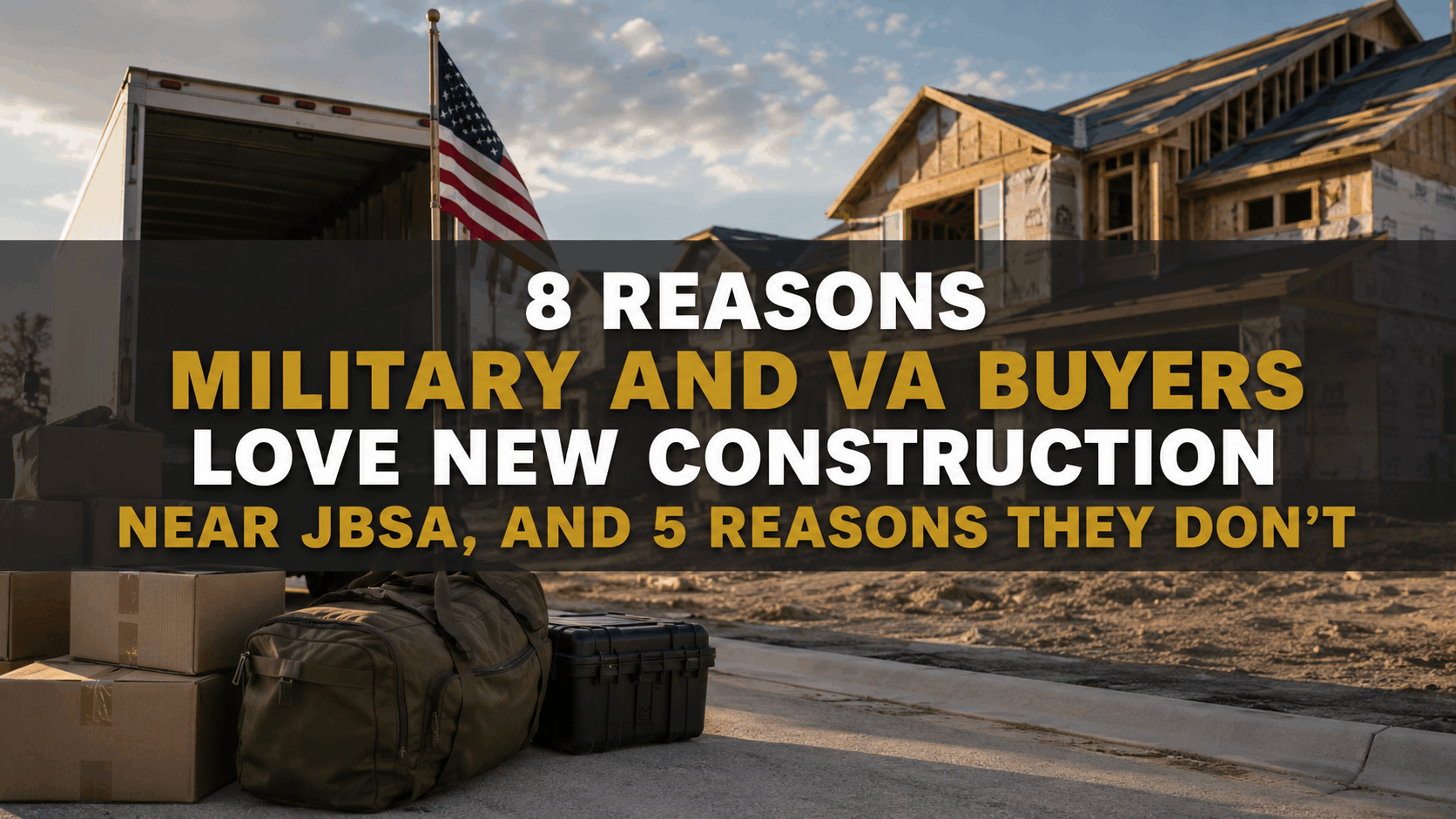 8 Reasons Military and VA Buyers Love New Construction Near JBSA, And 5 Reasons They Don’t