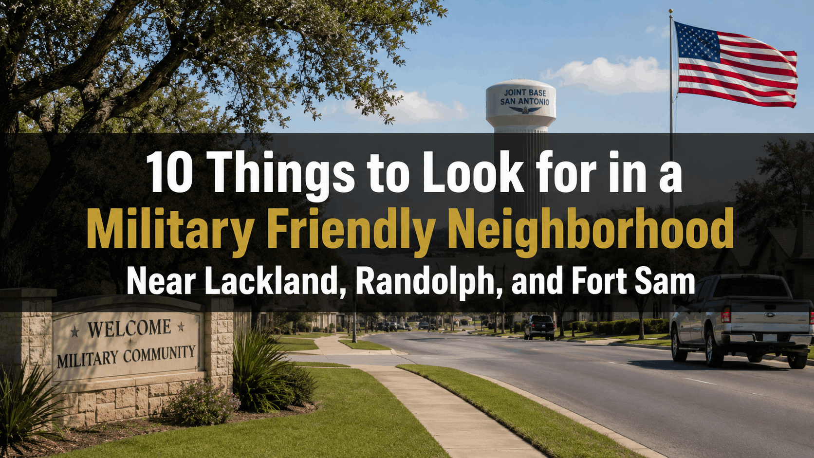 10 Things to Look for in a Military Friendly Neighborhood Near Lackland, Randolph, and Fort Sam