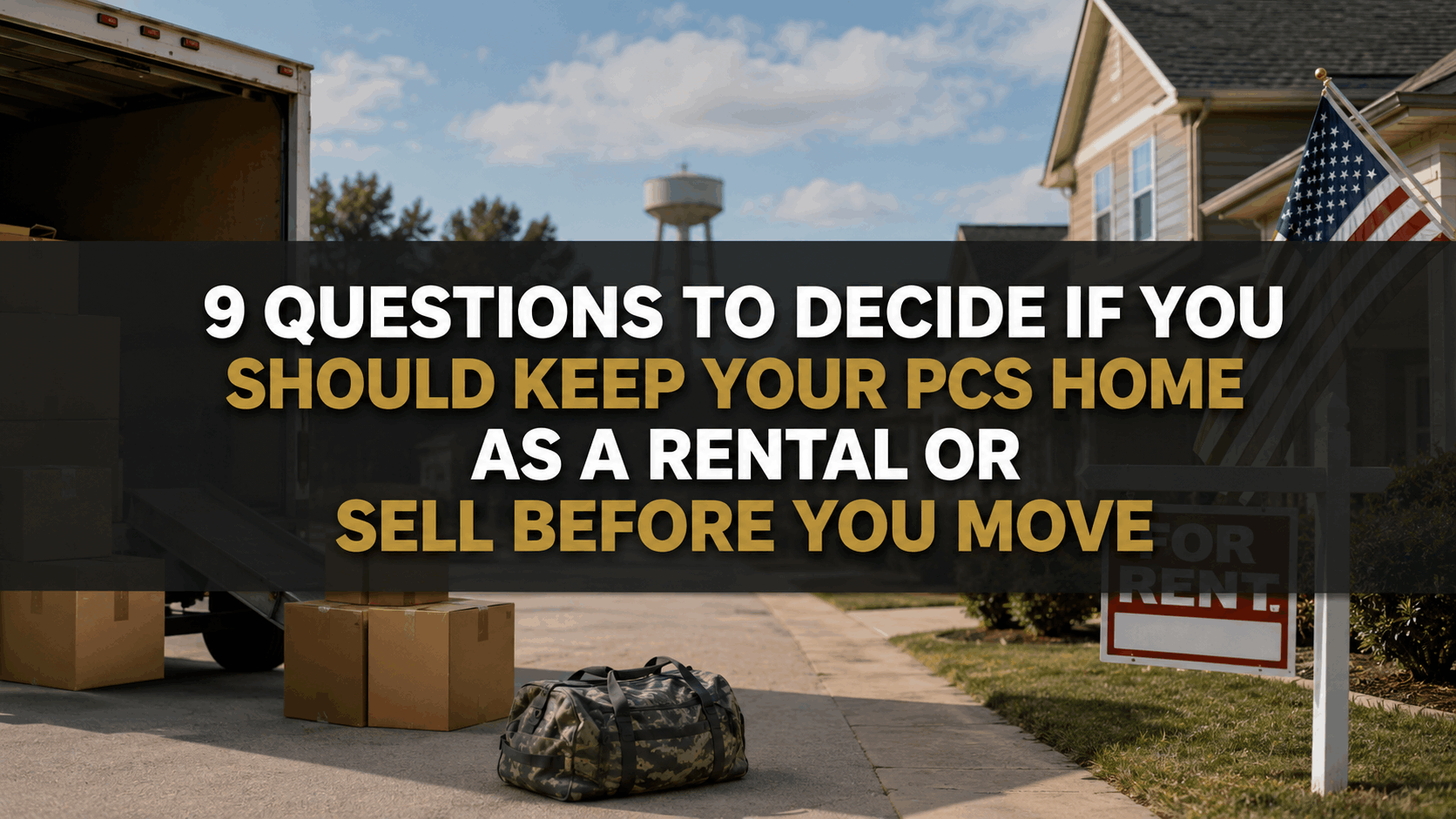 9 Questions to Decide If You Should Keep Your PCS Home as a Rental or Sell Before You Move