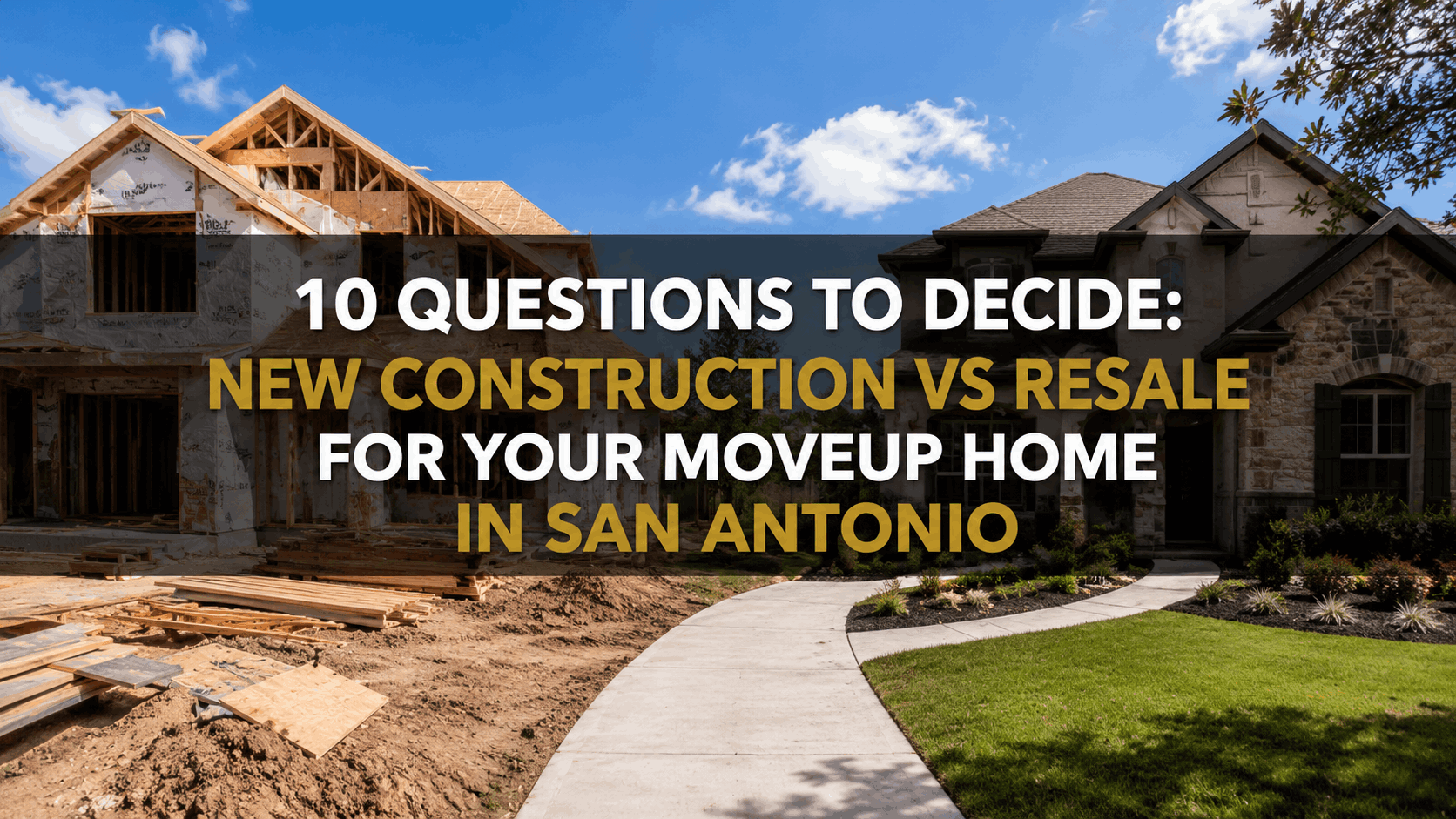 10 Questions to Decide: New Construction vs Resale for Your MoveUp Home in San Antonio