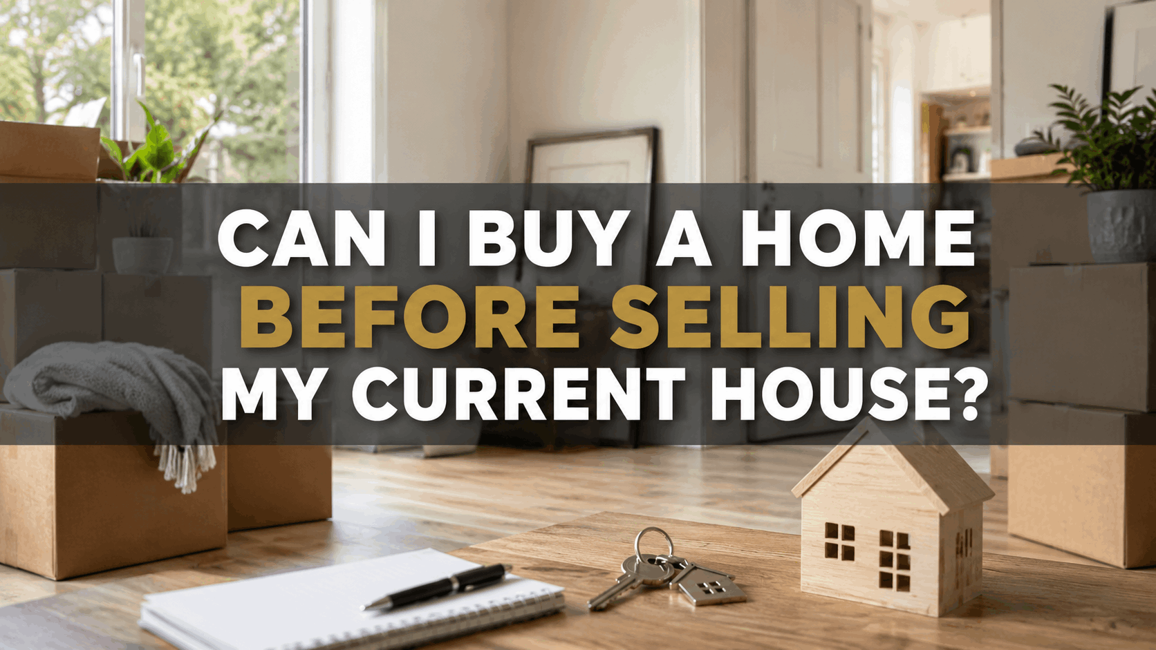 Can I buy a home before selling my current house? 