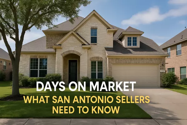 Days on Market: What San Antonio Sellers Need to Know