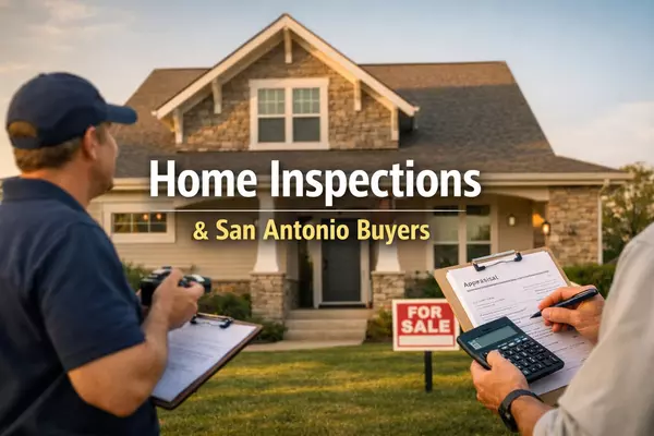 What Every San Antonio Buyer Should Know About Home Inspections and Appraisals