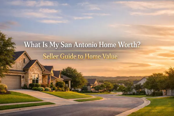 What Is My San Antonio Home Worth Today? Complete Seller Guide to Home Value