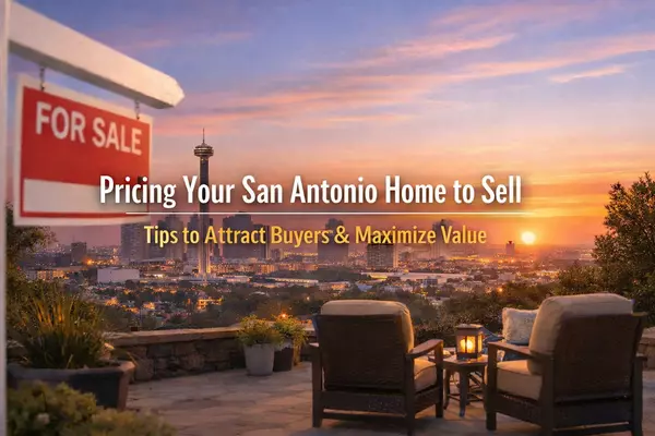 How to Price Your San Antonio Home to Sell: Strategies That Attract Buyers and Maximize Value