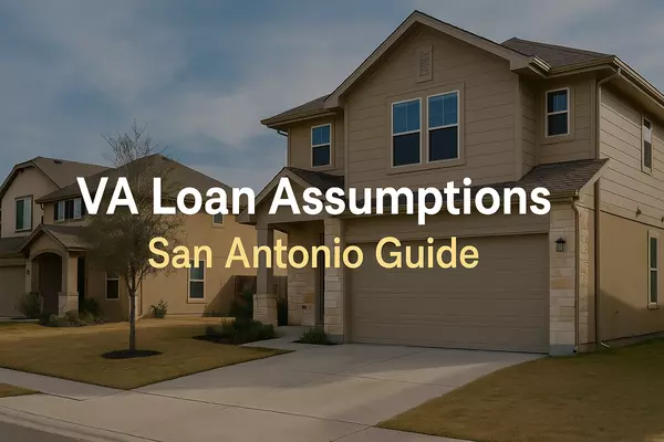 VA Loan Assumptions in San Antonio: A Guide for Buyers and Sellers