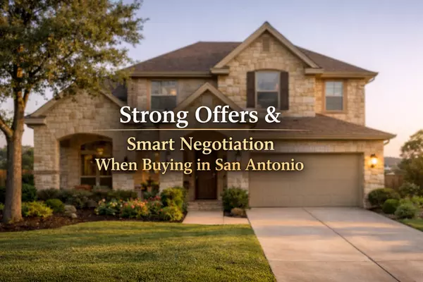 How to Make a Strong Offer and Negotiate Effectively When Buying a San Antonio Home