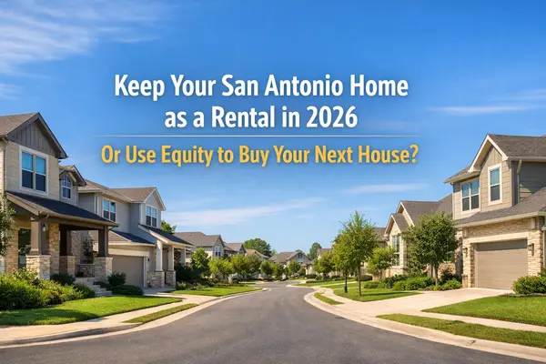 Should You Keep Your San Antonio Home as a Rental in 2026 or Use Equity to Buy Your Next House?,Tami Price