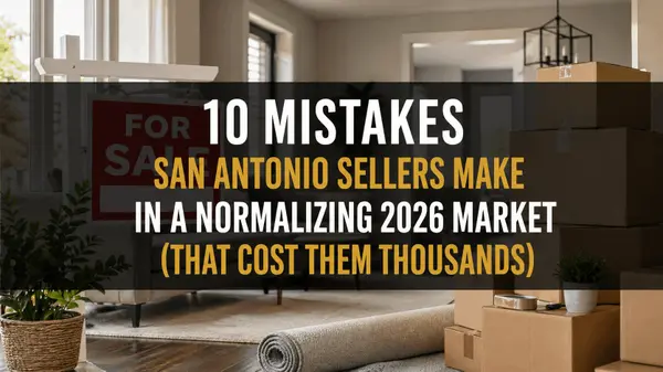 10 Mistakes San Antonio Sellers Make in a Normalizing 2026 Market (That Cost Them Thousands)