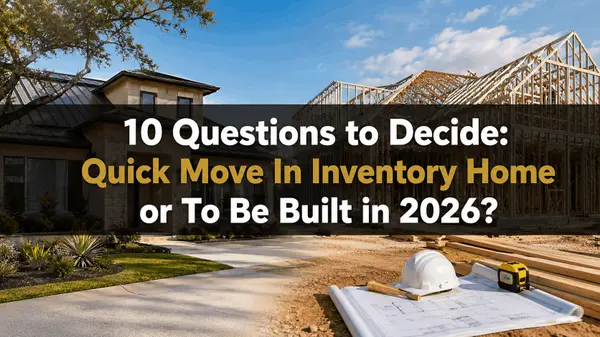 10 Questions to Decide: Quick Move In Inventory Home or To Be Built in 2026?