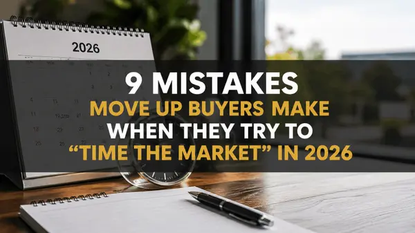 9 Mistakes Move Up Buyers Make When They Try to “Time the Market” in 2026