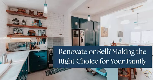 Renovate or Sell? Making the Right Choice for Your Family