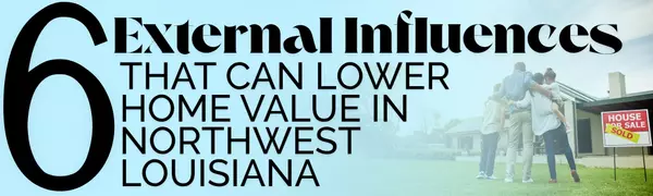 feature image of 6 External Factors That Can Lower Home Value in Northwest Louisiana