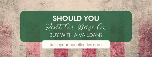 Should You Rent On-Base or Buy with a VA Loan?,Kelsey Ramirez