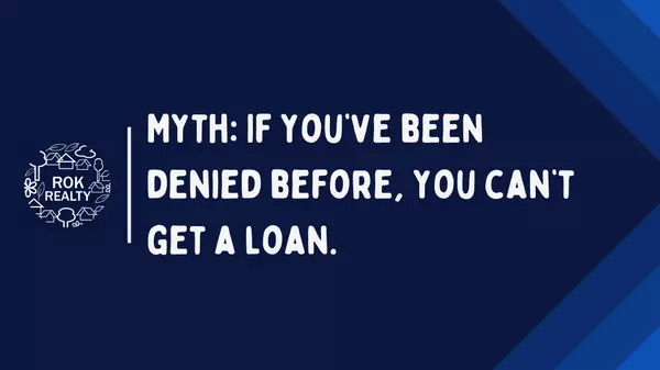 Myth: If you’ve been denied before, you can’t get a loan.