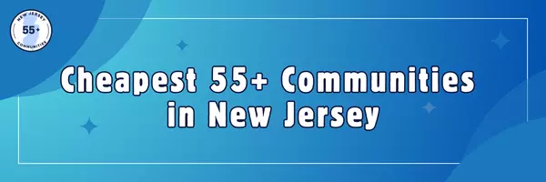 Cheapest 55+ Communities in New Jersey (2026 Guide)