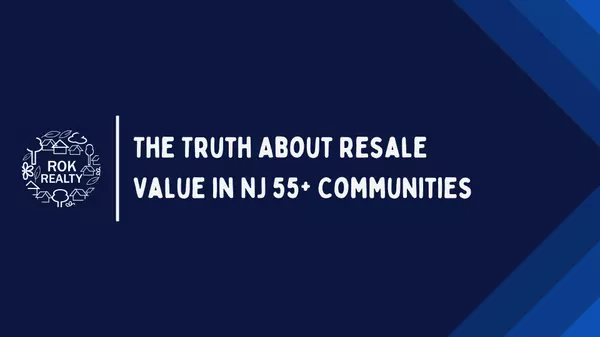 Resale Value Myths in New Jersey 55+ Communities: What Buyers and Sellers Get Wrong