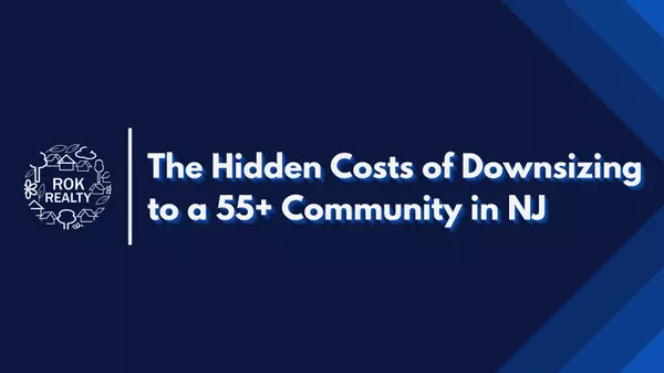 The Hidden Costs of Downsizing to a 55+ Community in NJ