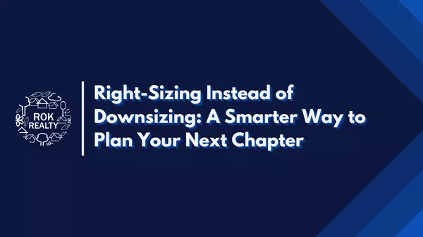 Right-Sizing Instead of Downsizing: A Smarter Way to Plan Your Next Chapter