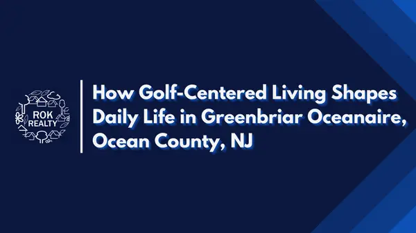 How Golf-Centered Living Shapes Daily Life in Greenbriar Oceanaire, Ocean County, NJ,Robert O'Keefe