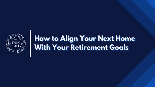 How to Align Your Next Home With Your Retirement Goals