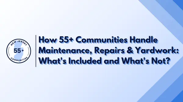 How 55+ Communities Handle Maintenance, Repairs & Yardwork: What's Included and What's Not?