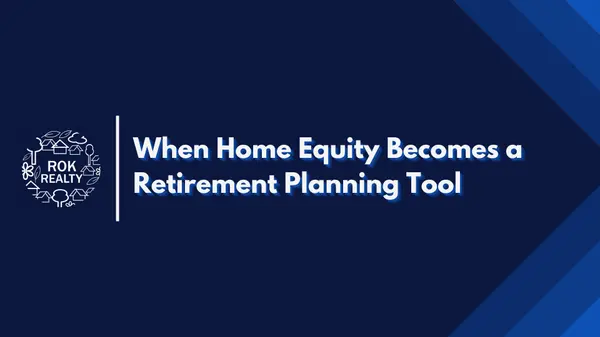 When Home Equity Becomes a Retirement Planning Tool