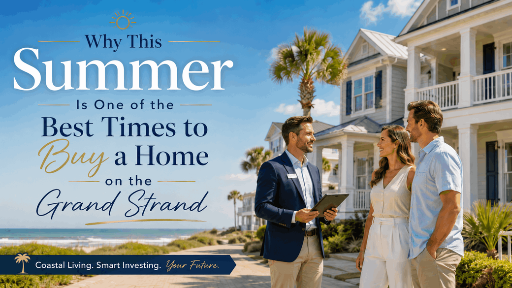 Why This Summer Is One of the Best Times to Buy a Home on the Grand Strand