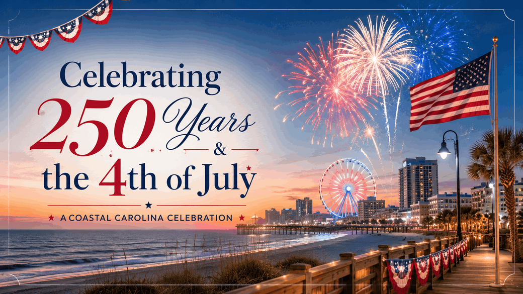 Celebrating 250 Years of America — and Why We're Proud to Call the Grand Strand Home