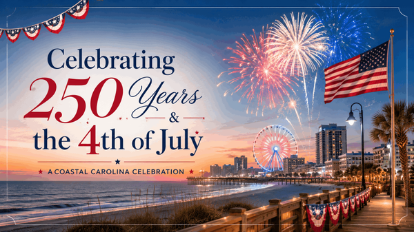 feature image of Celebrating 250 Years of America — and Why We're Proud to Call the Grand Strand Home