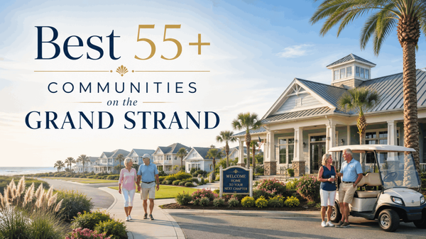 The Best 55+ Communities on the Grand Strand: A Retiree's Honest Guide to Myrtle Beach