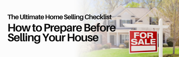The Ultimate Home Selling Checklist: How to Prepare Before Selling Your House