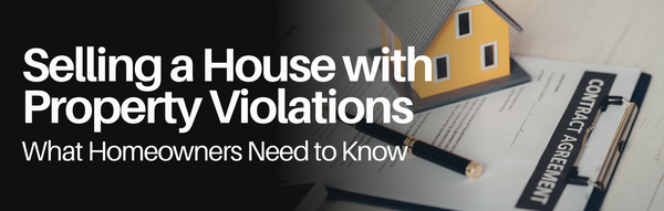 Selling a House with Property Violations: What Homeowners Need to Know