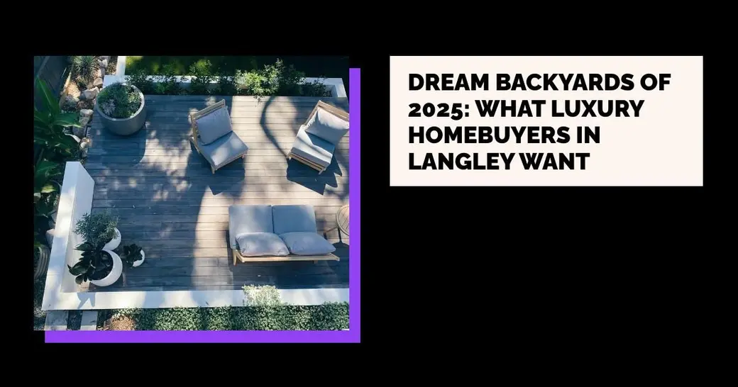 Dream Backyards of 2025: What Luxury Homebuyers in Langley Want