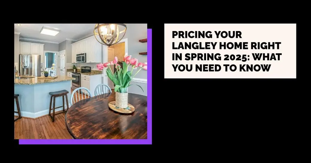 Pricing Your Langley Home Right in Spring 2025: What You Need to Know