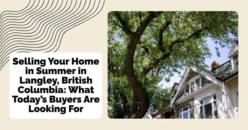 Selling Your Home in Summer in Langley, British Columbia: What Today’s Buyers Are Looking For