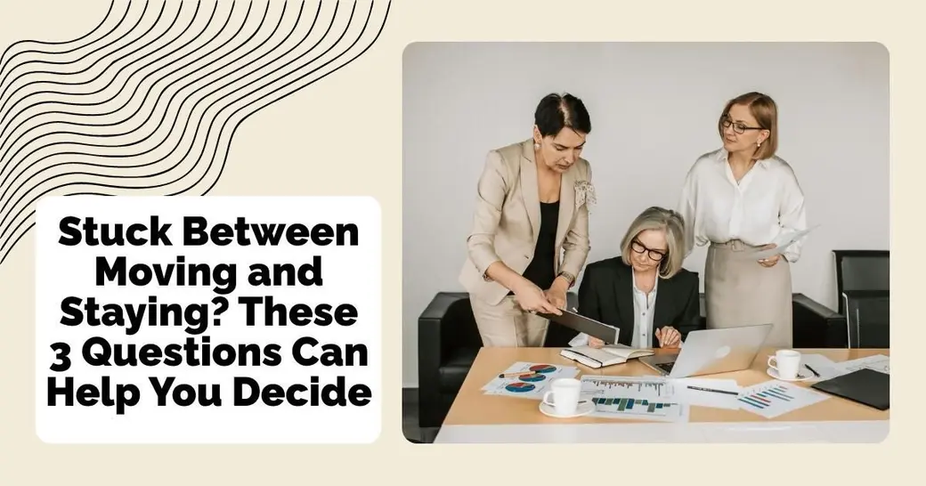 Stuck Between Moving and Staying? These 3 Questions Can Help You Decide