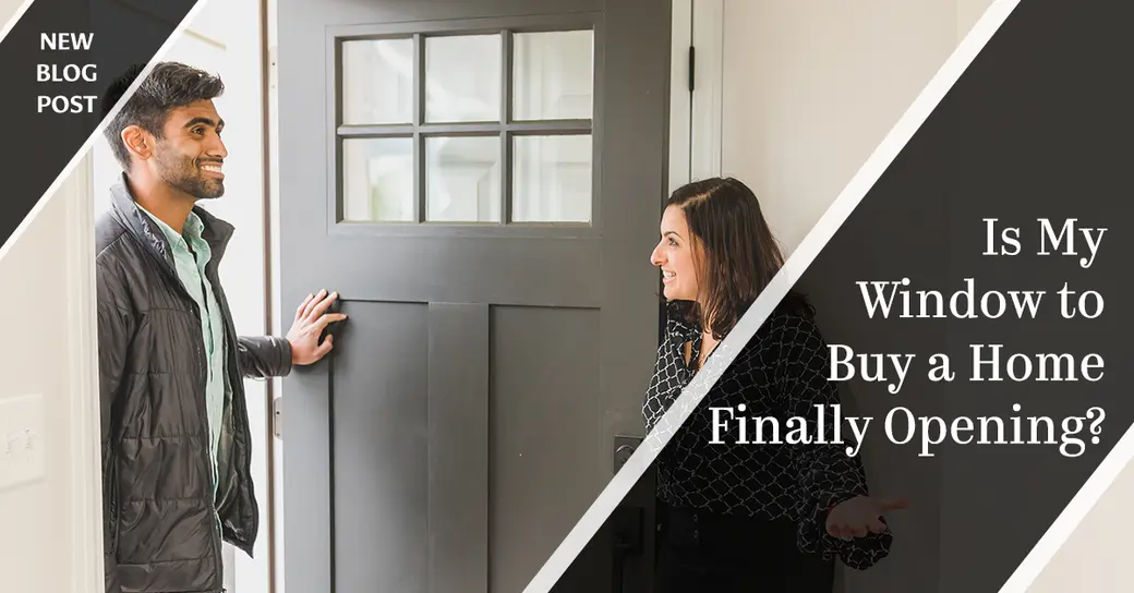 Is My Window to Buy a Home Finally Opening?
