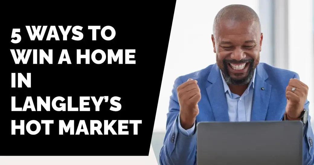5 Ways to Win a Home in Langley’s Hot Market