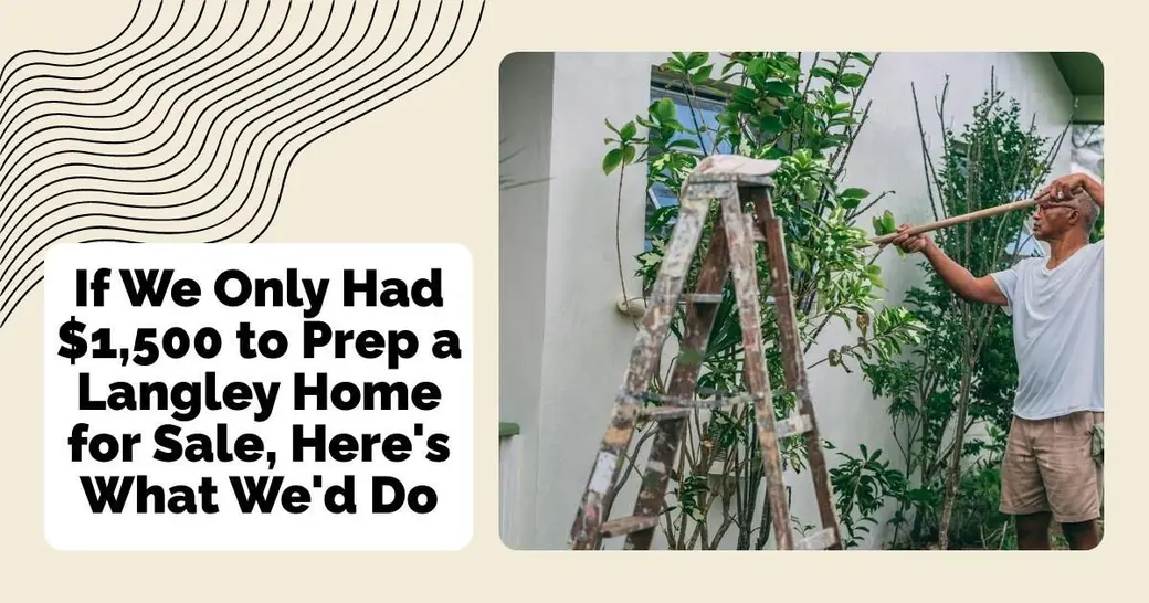 If We Only Had $1,500 to Prep a Langley Home for Sale, Here's What We'd Do